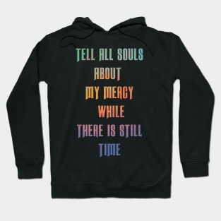 Tell all souls about my mercy while there is still time Hoodie